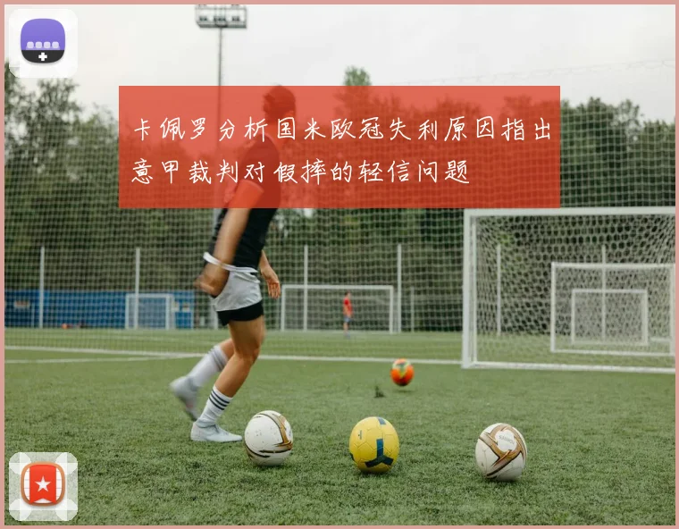 卡佩罗分析国米欧冠失利原因指出意甲裁判对假摔的轻信问题