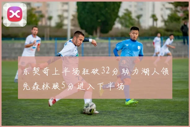 东契奇上半场狂砍32分助力湖人领先森林狼5分进入下半场