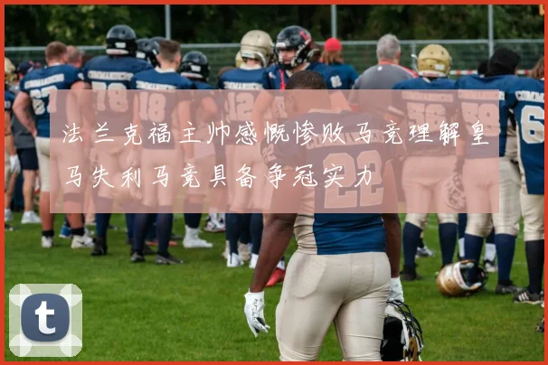 法兰克福主帅感慨惨败马竞理解皇马失利马竞具备争冠实力