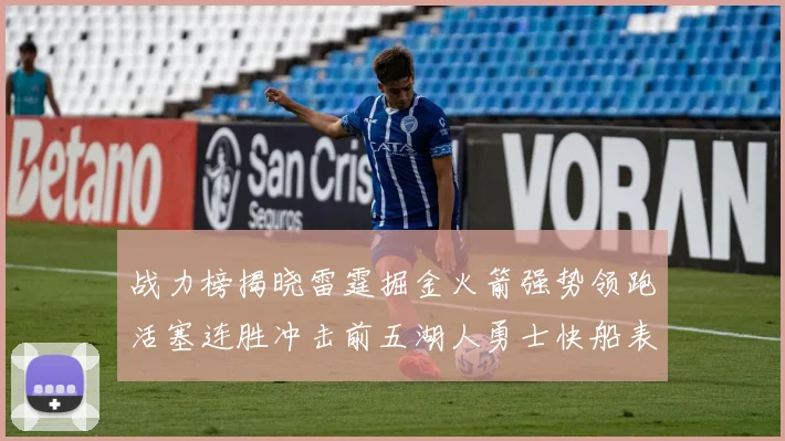 战力榜揭晓雷霆掘金火箭强势领跑活塞连胜冲击前五湖人勇士快船表现不佳