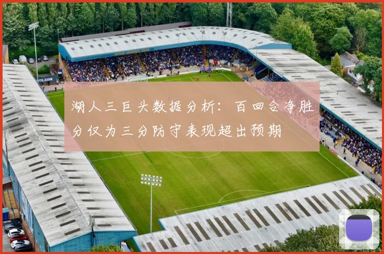 湖人三巨头数据分析：百回合净胜分仅为三分防守表现超出预期